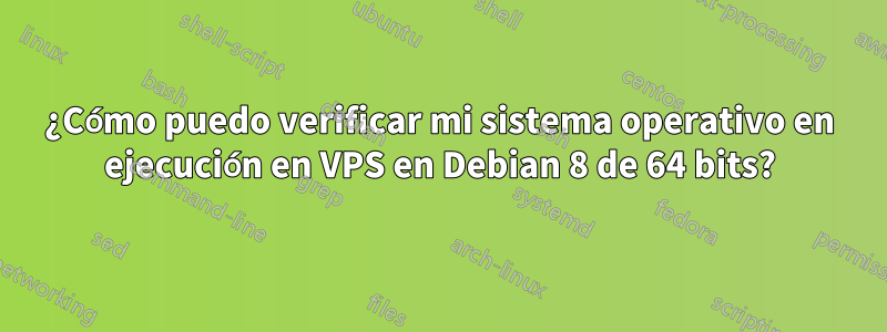 ¿Cómo puedo verificar mi sistema operativo en ejecución en VPS en Debian 8 de 64 bits?