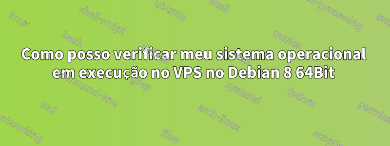 Como posso verificar meu sistema operacional em execução no VPS no Debian 8 64Bit
