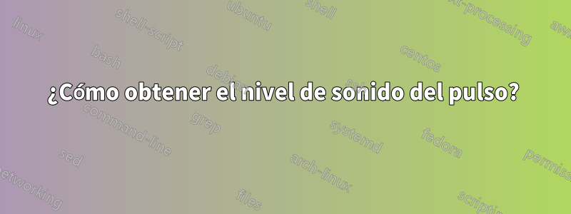 ¿Cómo obtener el nivel de sonido del pulso?