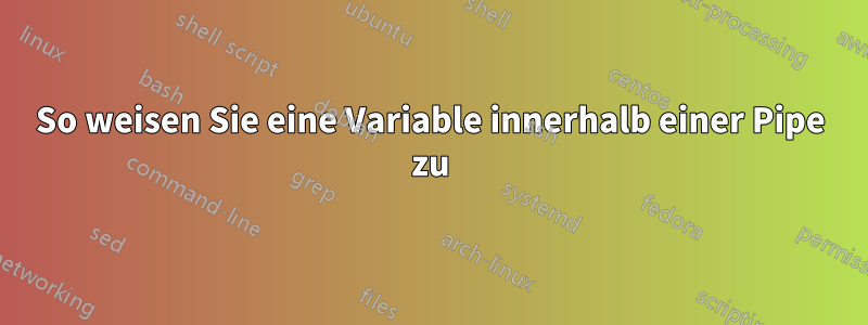 So weisen Sie eine Variable innerhalb einer Pipe zu