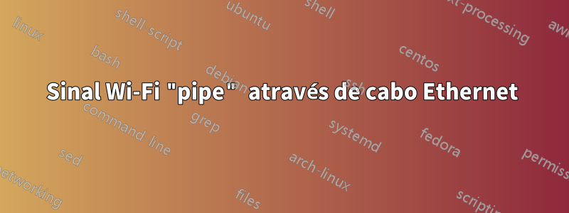 Sinal Wi-Fi "pipe" através de cabo Ethernet