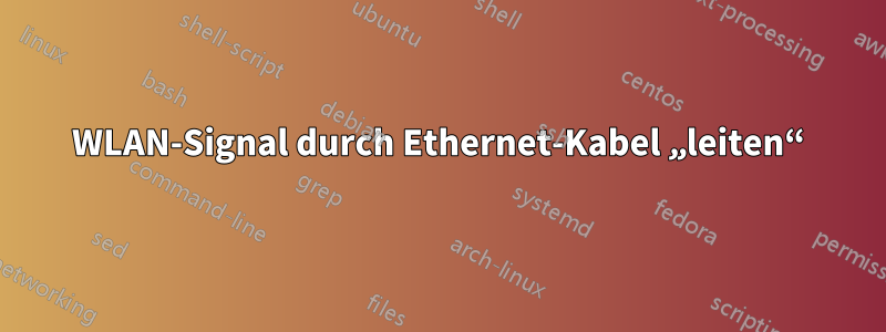 WLAN-Signal durch Ethernet-Kabel „leiten“