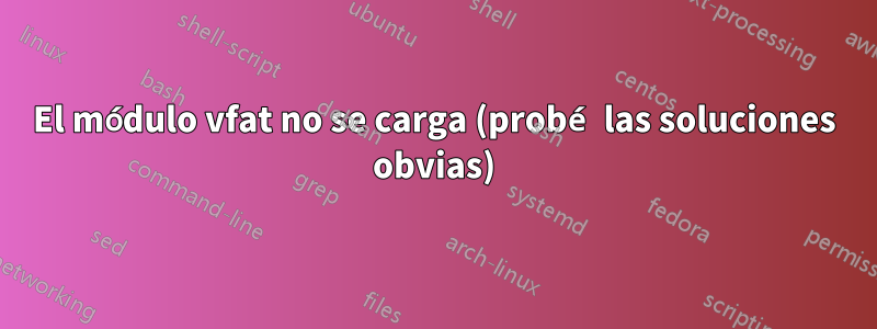 El módulo vfat no se carga (probé las soluciones obvias)