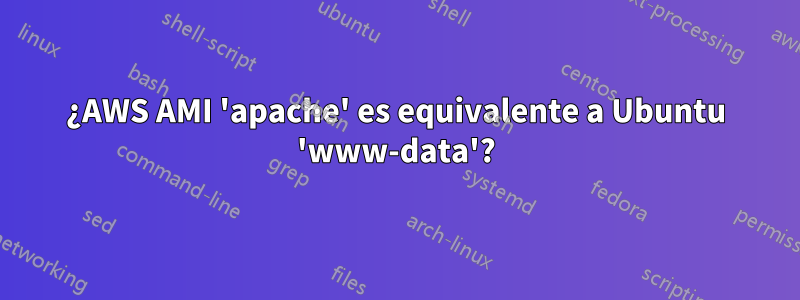 ¿AWS AMI 'apache' es equivalente a Ubuntu 'www-data'?