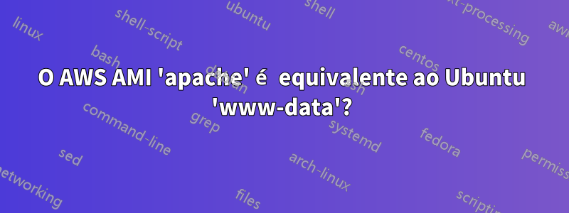 O AWS AMI 'apache' é equivalente ao Ubuntu 'www-data'?
