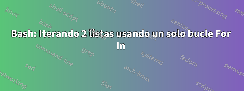 Bash: Iterando 2 listas usando un solo bucle For In