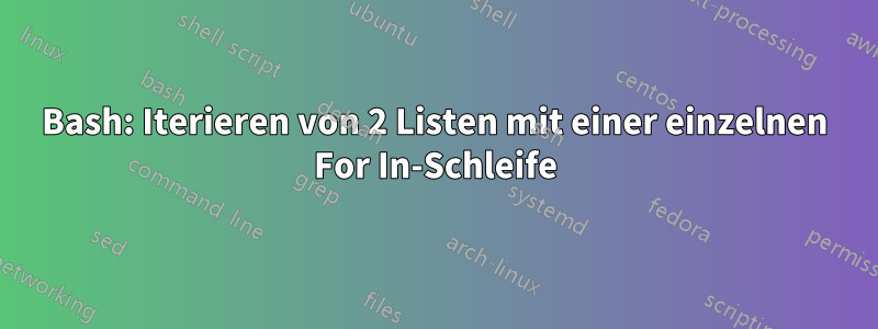 Bash: Iterieren von 2 Listen mit einer einzelnen For In-Schleife