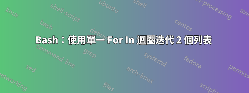 Bash：使用單一 For In 迴圈迭代 2 個列表