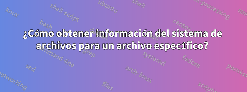 ¿Cómo obtener información del sistema de archivos para un archivo específico?