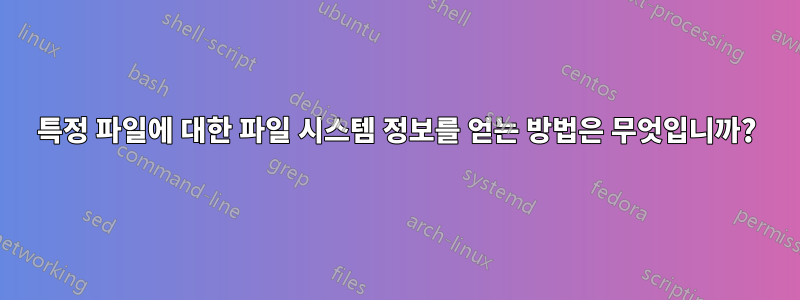 특정 파일에 대한 파일 시스템 정보를 얻는 방법은 무엇입니까?