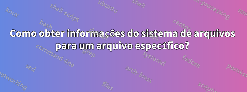 Como obter informações do sistema de arquivos para um arquivo específico?