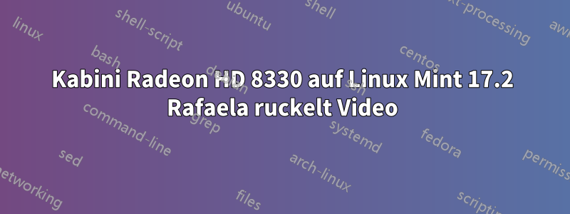 Kabini Radeon HD 8330 auf Linux Mint 17.2 Rafaela ruckelt Video
