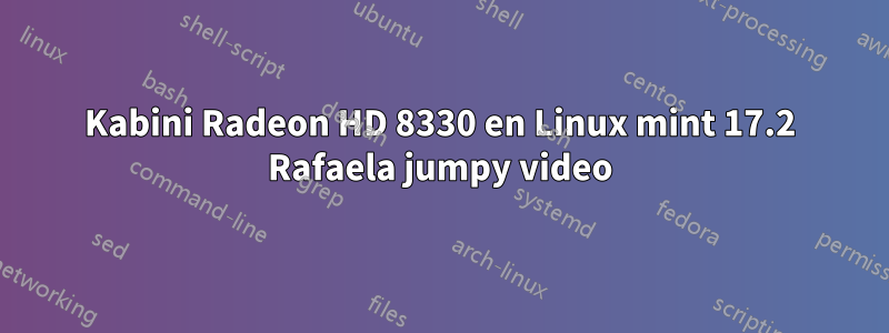 Kabini Radeon HD 8330 en Linux mint 17.2 Rafaela jumpy video
