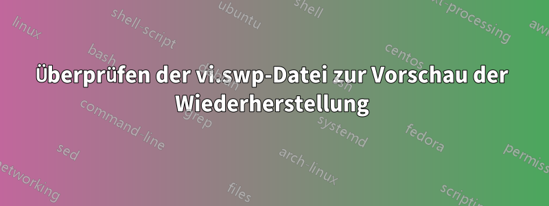 Überprüfen der vi.swp-Datei zur Vorschau der Wiederherstellung