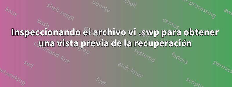 Inspeccionando el archivo vi .swp para obtener una vista previa de la recuperación