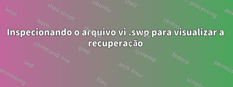 Inspecionando o arquivo vi .swp para visualizar a recuperação