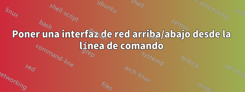 Poner una interfaz de red arriba/abajo desde la línea de comando