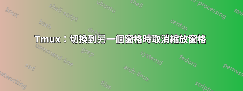 Tmux：切換到另一個窗格時取消縮放窗格