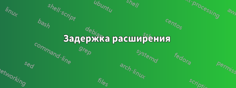 Задержка расширения