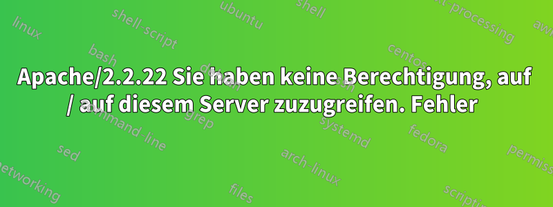 Apache/2.2.22 Sie haben keine Berechtigung, auf / auf diesem Server zuzugreifen. Fehler 