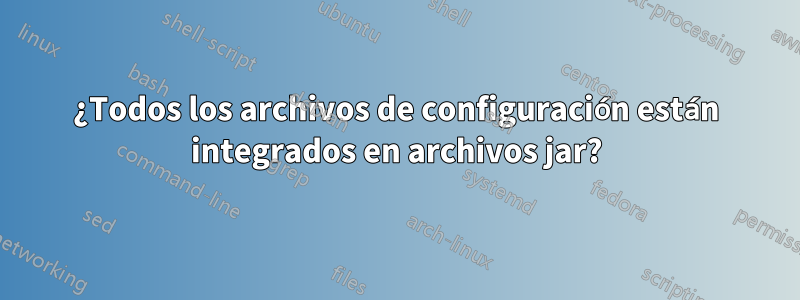 ¿Todos los archivos de configuración están integrados en archivos jar?