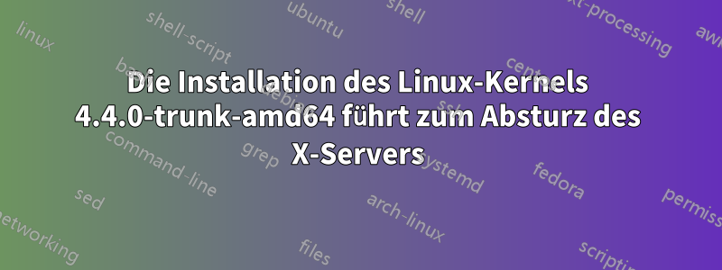 Die Installation des Linux-Kernels 4.4.0-trunk-amd64 führt zum Absturz des X-Servers