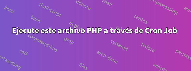 Ejecute este archivo PHP a través de Cron Job