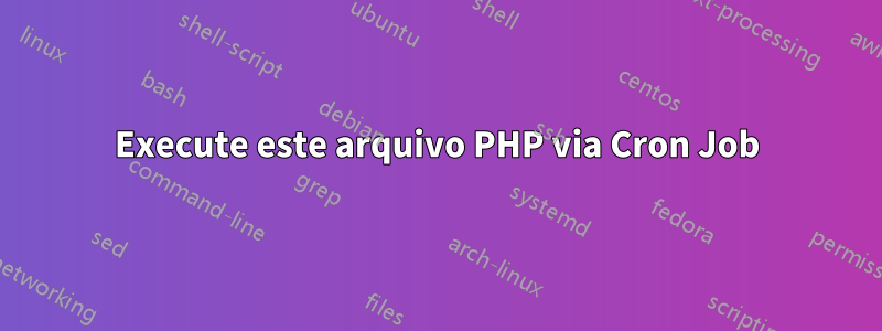 Execute este arquivo PHP via Cron Job