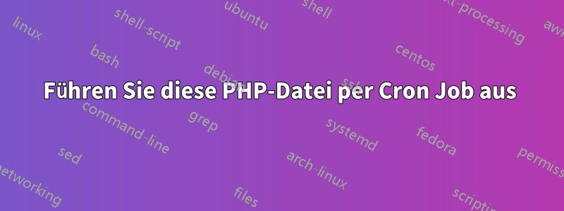 Führen Sie diese PHP-Datei per Cron Job aus