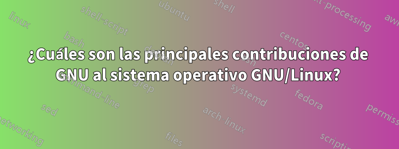 ¿Cuáles son las principales contribuciones de GNU al sistema operativo GNU/Linux?