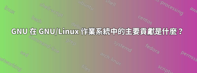 GNU 在 GNU/Linux 作業系統中的主要貢獻是什麼？