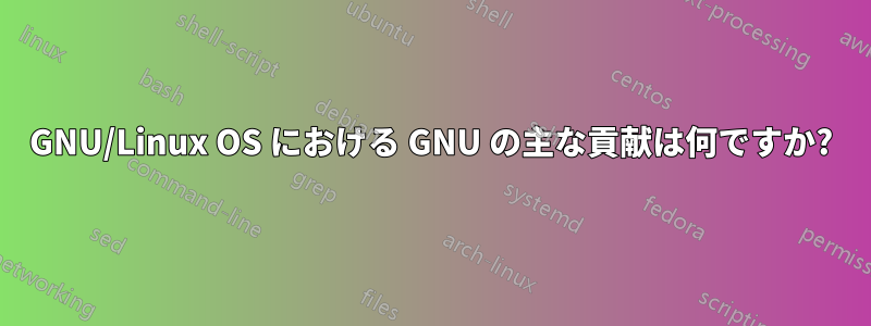 GNU/Linux OS における GNU の主な貢献は何ですか?