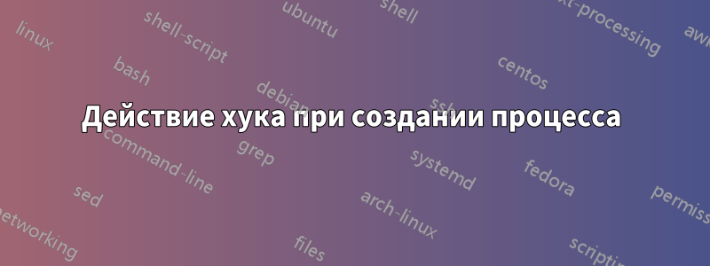 Действие хука при создании процесса