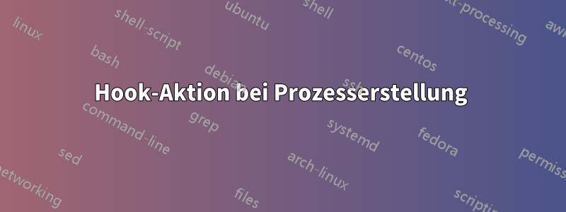 Hook-Aktion bei Prozesserstellung