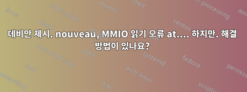 데비안 제시. nouveau, MMIO 읽기 오류 at.... 하지만. 해결 방법이 있나요?