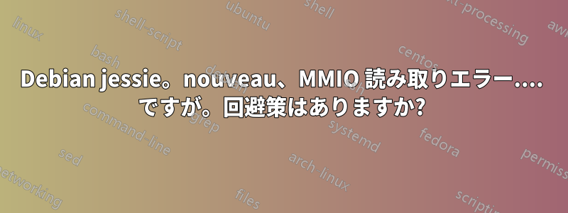 Debian jessie。nouveau、MMIO 読み取りエラー.... ですが。回避策はありますか?