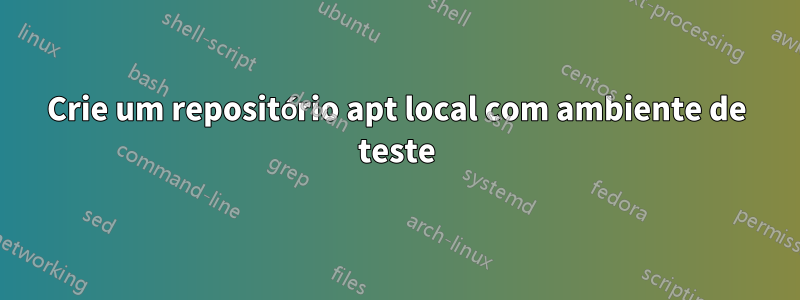 Crie um repositório apt local com ambiente de teste