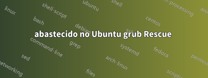 abastecido no Ubuntu grub Rescue