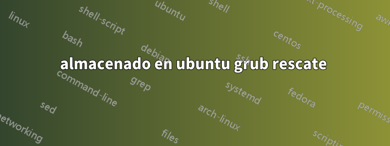 almacenado en ubuntu grub rescate