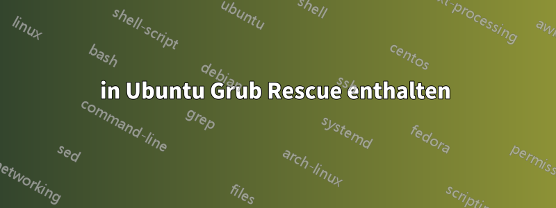 in Ubuntu Grub Rescue enthalten