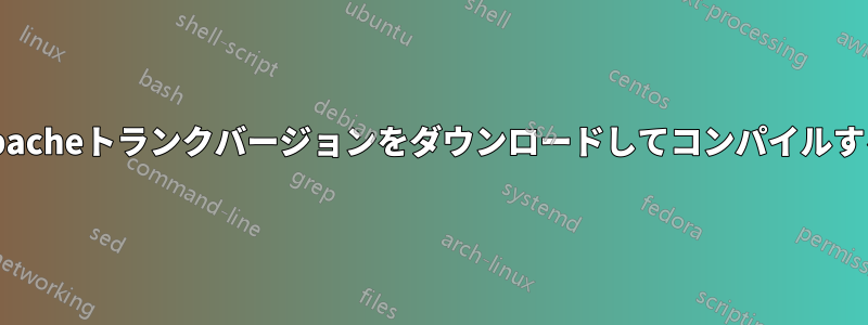 Apacheトランクバージョンをダウンロードしてコンパイルする