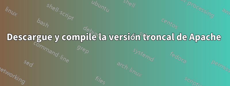 Descargue y compile la versión troncal de Apache