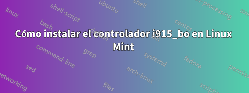 Cómo instalar el controlador i915_bo en Linux Mint