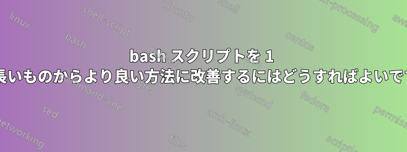 bash スクリプトを 1 行の長いものからより良い方法に改善するにはどうすればよいですか?