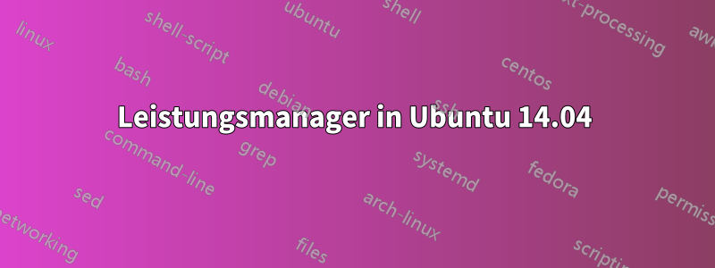 Leistungsmanager in Ubuntu 14.04