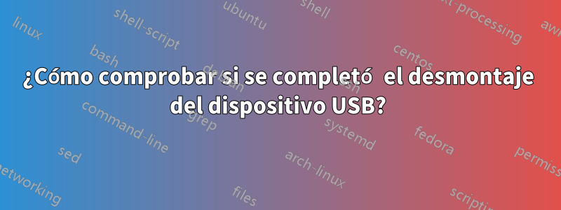 ¿Cómo comprobar si se completó el desmontaje del dispositivo USB?