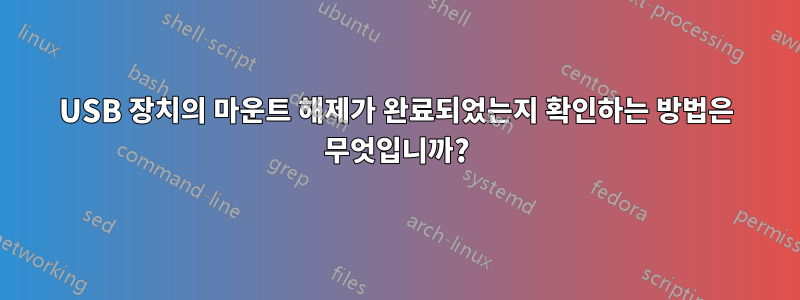 USB 장치의 마운트 해제가 완료되었는지 확인하는 방법은 무엇입니까?