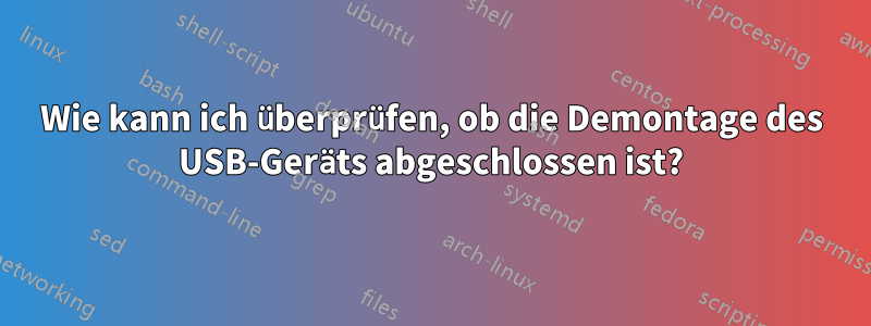 Wie kann ich überprüfen, ob die Demontage des USB-Geräts abgeschlossen ist?