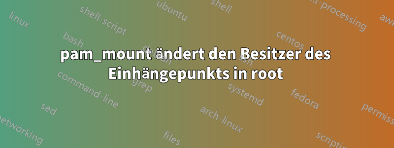 pam_mount ändert den Besitzer des Einhängepunkts in root