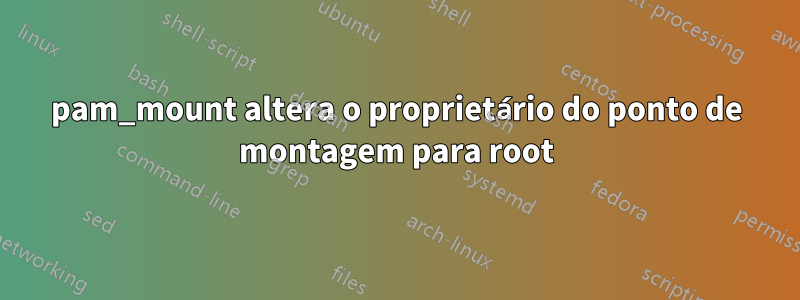 pam_mount altera o proprietário do ponto de montagem para root